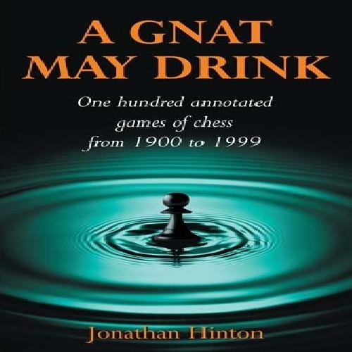 دانلود کتاب مفید شطرنج A Gnat May Drink: One Hundred Annotated Games of Chess from 1900 to 1999 - Jonathan Hinton