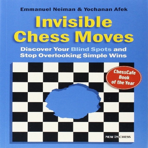 حرکت های نامرئی شطرنج: کشف نقاط ضعف خود و متوقف کردن اشتباهات فاحش برای پیروزی  Invisible Chess Moves: Discover Your Blind Spots and Stop Overlooking Simple Wins