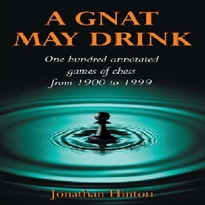 دانلود کتاب مفید شطرنج A Gnat May Drink: One Hundred Annotated Games of Chess from 1900 to 1999 - Jonathan Hinton