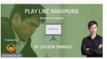 مجموعه آموزشی متفاوت مانند ناکامورا بازی کنید! با تدریس ایگور اسمیرنف Igor Smirnov - Play Like Nakamura    