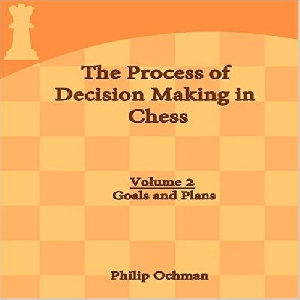کتاب مراحل تصمیم گیری در شطرنج: اهداف و طرح ها جلد دوم The Process of Decision Making in Chess: Volume 2 - Goals and Plans